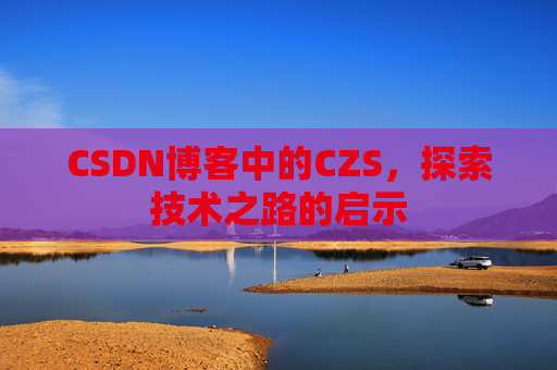 CSDN博客中的CZS，探索技术之路的启示